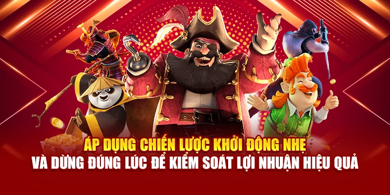 Áp dụng chiến lược khởi động nhẹ và dừng đúng lúc để kiểm soát lợi nhuận hiệu quả