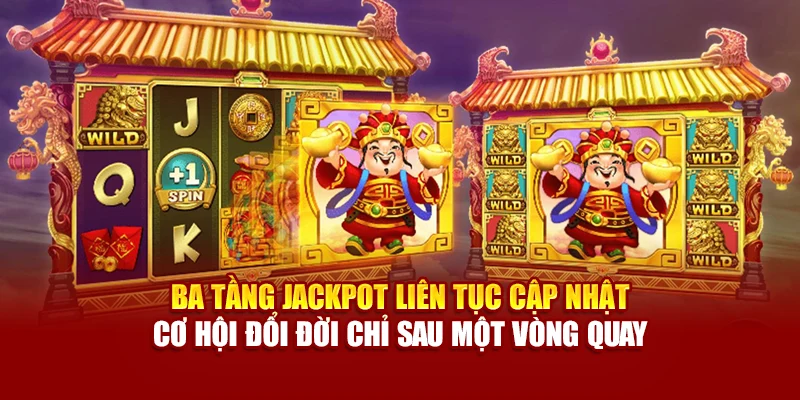Ba tầng Jackpot liên tục cập nhật – cơ hội đổi đời chỉ sau một vòng quay