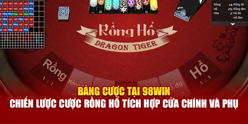 Bảng cược tại 98Win – Chiến lược cược Rồng Hổ tích hợp cửa chính và phụ