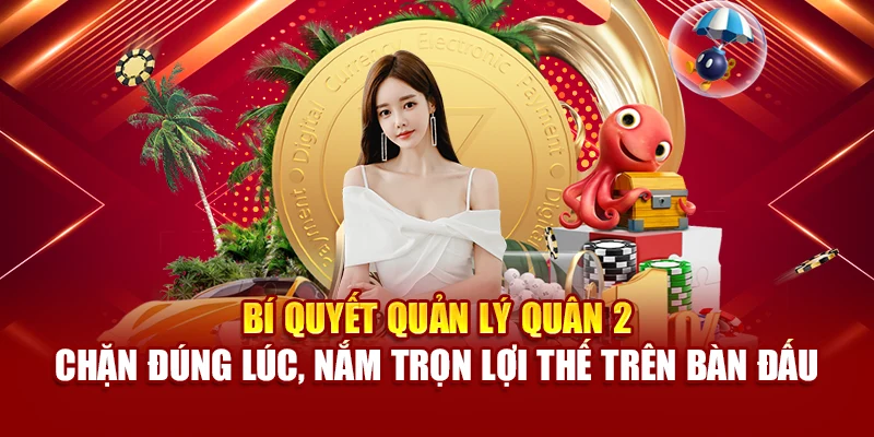 Bí quyết quản lý quân 2 – chặn đúng lúc, nắm trọn lợi thế trên bàn đấu