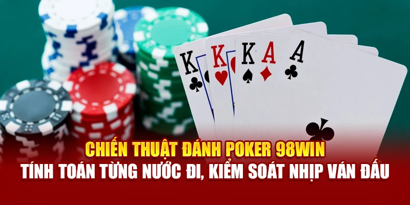 Chiến thuật đánh Poker 98Win – tính toán từng nước đi, kiểm soát nhịp ván đấu