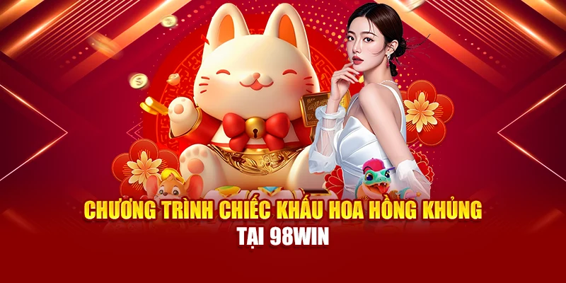 Chương trình chiếc khấu hoa hồng khủng tại 98Win