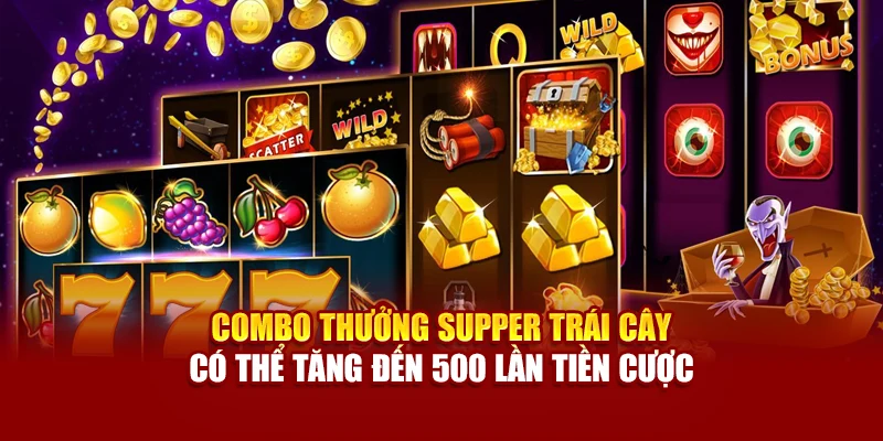 Combo thưởng Supper Trái Cây có thể tăng đến 500 lần tiền cược
