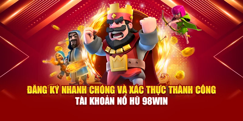 Đăng ký nhanh chóng và xác thực thành công tài khoản nổ hũ 98Win