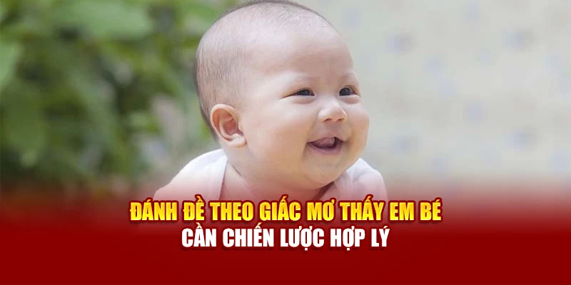 Đánh đề theo giấc mơ thấy em bé cần chiến lược hợp lý
