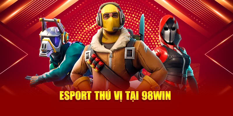 Esport thú vị tại 98Win