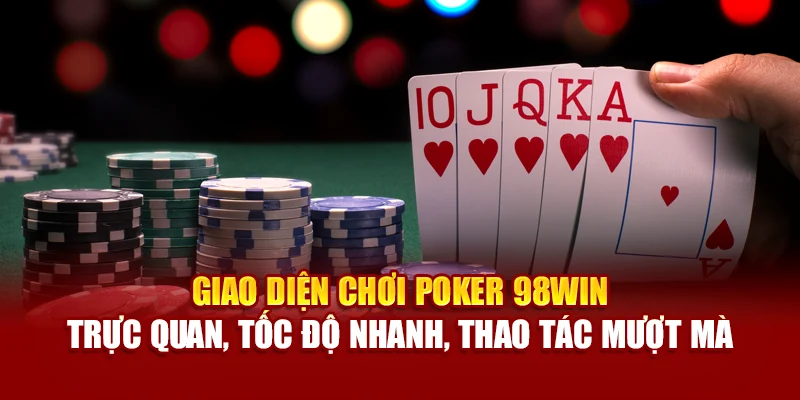 Giao diện chơi Poker 98Win – trực quan, tốc độ nhanh, thao tác mượt mà
