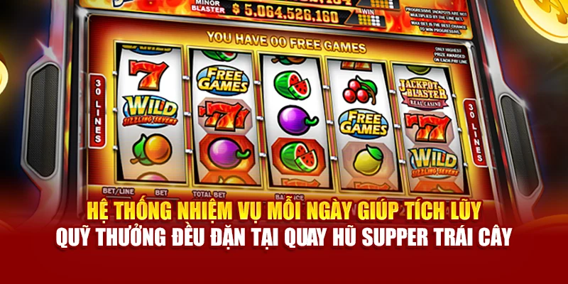Hệ thống nhiệm vụ mỗi ngày giúp tích lũy quỹ thưởng đều đặn tại quay hũ Supper Trái Cây