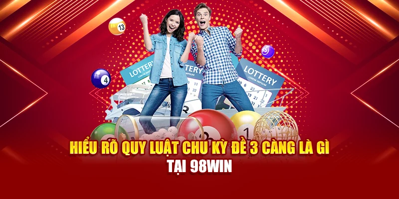 Hiểu rõ quy luật chu kỳ đề 3 càng là gì tại 98Win