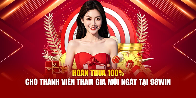 Hoàn thua 100% được chú ý tại 98Win
