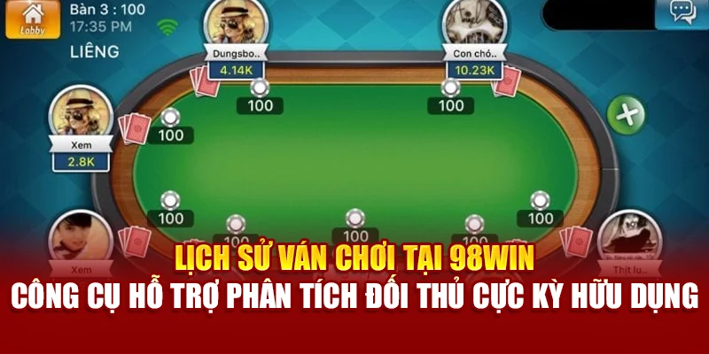 Lịch sử ván chơi tại 98Win – công cụ hỗ trợ phân tích đối thủ cực kỳ hữu dụng