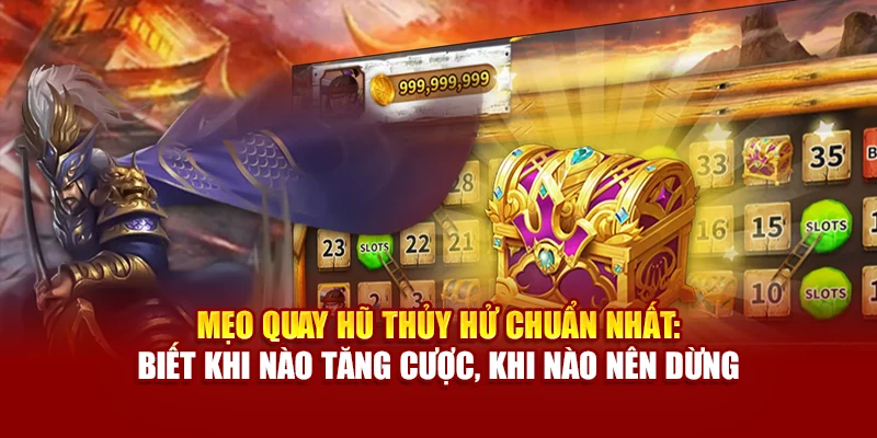 Mẹo quay hũ Thủy Hử chuẩn nhất: Biết khi nào tăng cược, khi nào nên dừng