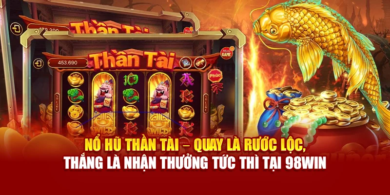 Nổ hũ Thần Tài – quay là rước lộc, thắng là nhận thưởng tức thì tại 98Win