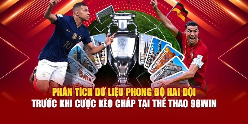 Phân tích dữ liệu phong độ hai đội trước khi cược kèo chấp tại thể thao 98Win