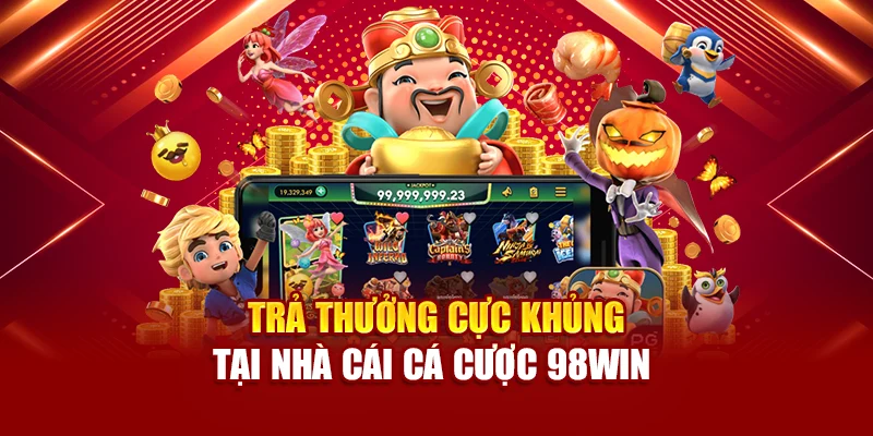 Trả thưởng cực khủng tại nhà cái cá cược 98Win