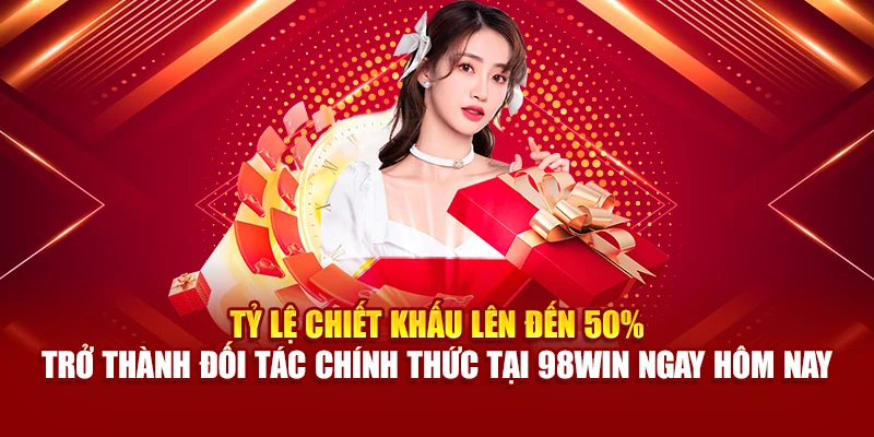 Tỷ lệ chiết khấu lên đến 50% – trở thành đối tác chính thức tại 98Win ngay hôm nay