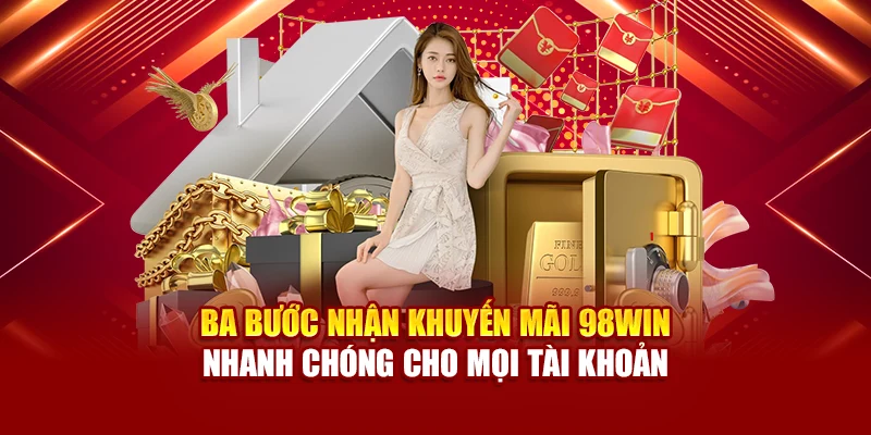 Ba bước nhận khuyến mãi 98Win nhanh chóng cho mọi tài khoản