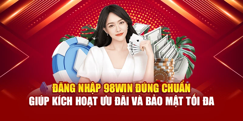 Đăng nhập 98Win đúng chuẩn giúp kích hoạt ưu đãi và bảo mật tối đa