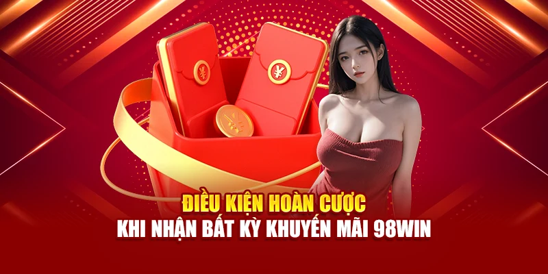 Điều kiện hoàn cược khi nhận bất kỳ khuyến mãi 98Win