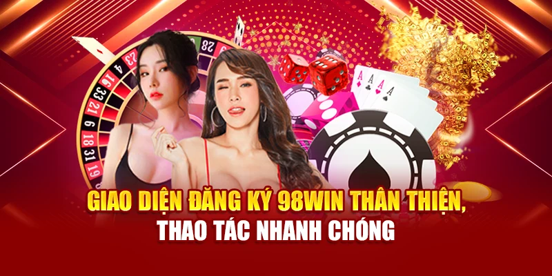 Giao diện đăng ký 98Win thân thiện, thao tác nhanh chóng