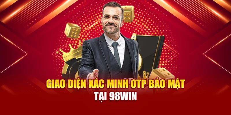 Giao diện xác minh OTP bảo mật tại 98Win