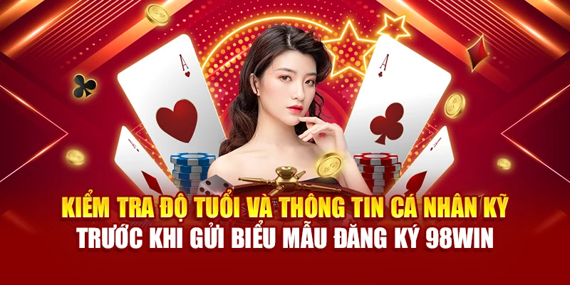 Kiểm tra độ tuổi và thông tin cá nhân kỹ trước khi gửi biểu mẫu đăng ký 98Win