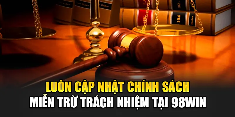 Luôn cập nhật chính sách miễn trừ trách nhiệm tại 98Win