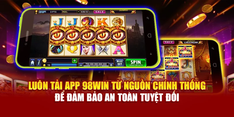 Luôn tải app 98Win từ nguồn chính thống để đảm bảo an toàn tuyệt đối