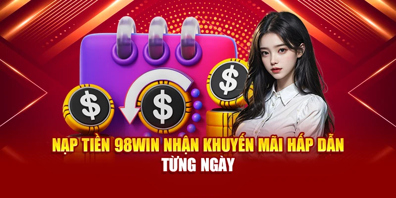 Nạp tiền 98Win nhận khuyến mãi hấp dẫn từng ngày