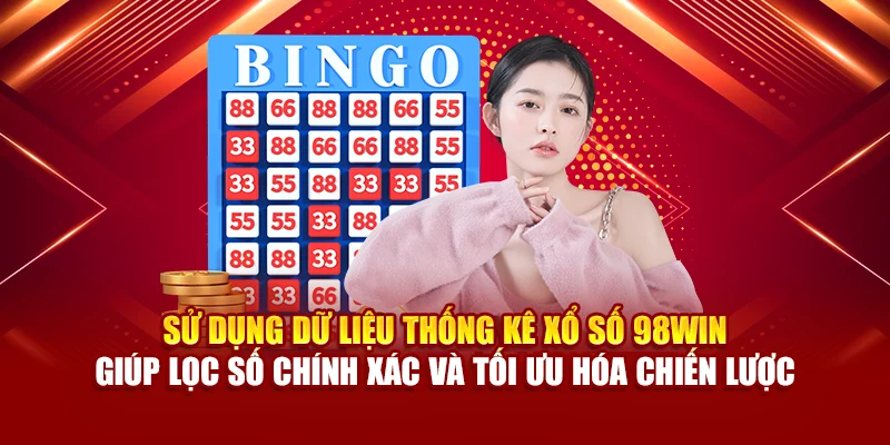 Sử dụng dữ liệu thống kê xổ số 98Win giúp lọc số chính xác và tối ưu hóa chiến lược