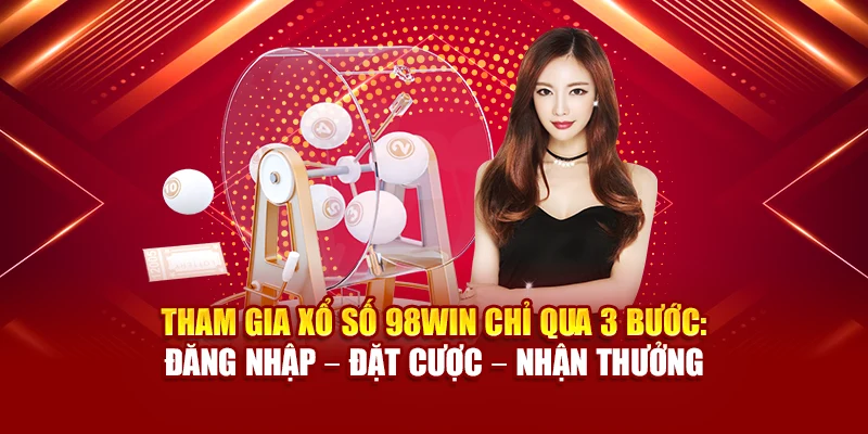 Tham gia xổ số 98Win chỉ qua 3 bước: đăng nhập – đặt cược – nhận thưởng