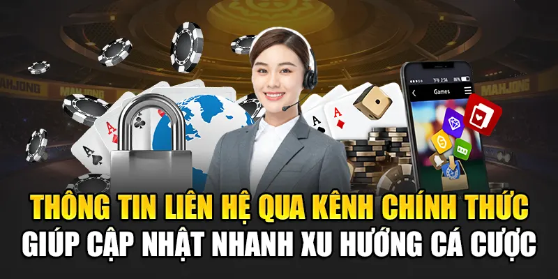 Thông tin liên hệ qua kênh chính thức giúp cập nhật nhanh xu hướng cá cược