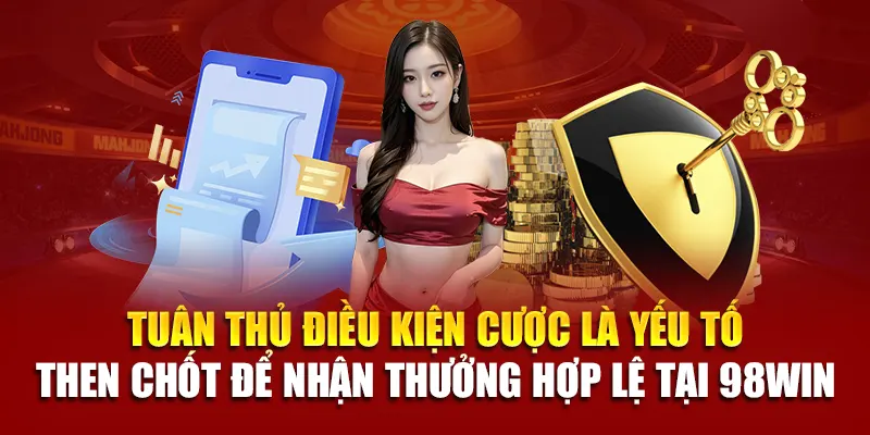 Tuân thủ điều kiện cược là yếu tố then chốt để nhận thưởng hợp lệ tại 98Win